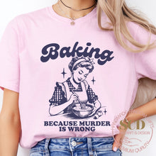 Load image into Gallery viewer, Baking Because Murder Is Wrong , T-shirt