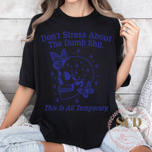 Load image into Gallery viewer, Don’t Stress About The Dumb Shit, This Is All Temporary. T-shirt