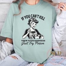 Load image into Gallery viewer, If You Can’t Kill Them With Kindness Just Try Poison