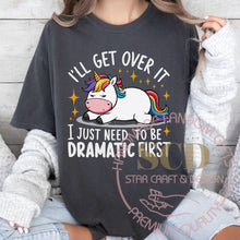 Load image into Gallery viewer, I'LL Get Over It I Just Need To Be DRAMATIC FIRST T-shirt